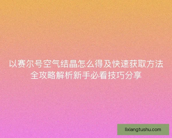 以赛尔号空气结晶怎么得及快速获取方法全攻略解析新手必看技巧分享