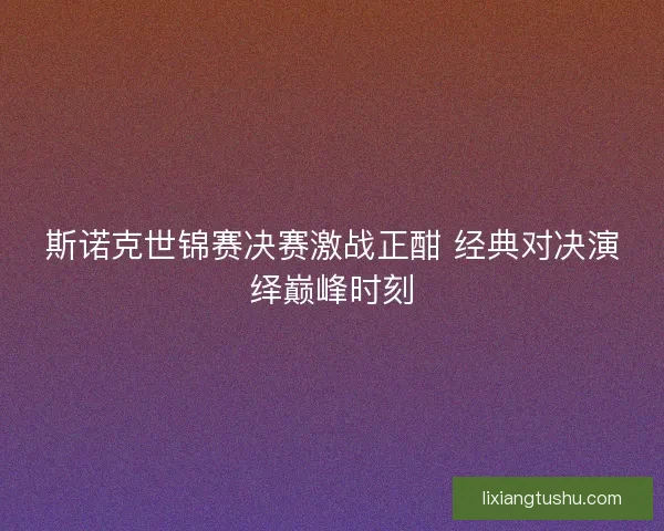 斯诺克世锦赛决赛激战正酣 经典对决演绎巅峰时刻 斯诺克世锦赛决赛激战正酣 经典对决演绎巅峰时刻